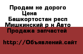 Продам не дорого › Цена ­ 2 000 - Башкортостан респ., Мишкинский р-н Авто » Продажа запчастей   